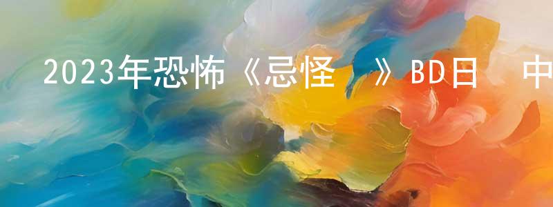 曹家旺的動漫綜藝大全,2023年恐怖《忌怪島》BD日語中字迅雷下載_深夜電影